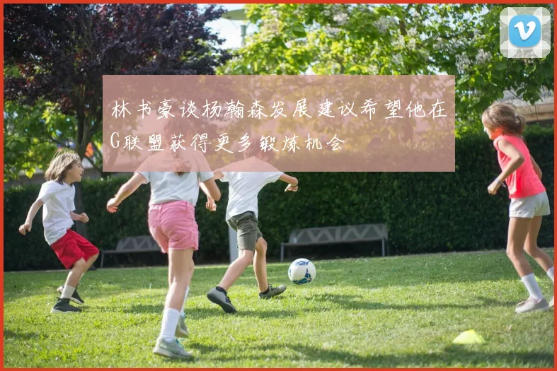 林书豪谈杨瀚森发展建议希望他在G联盟获得更多锻炼机会
