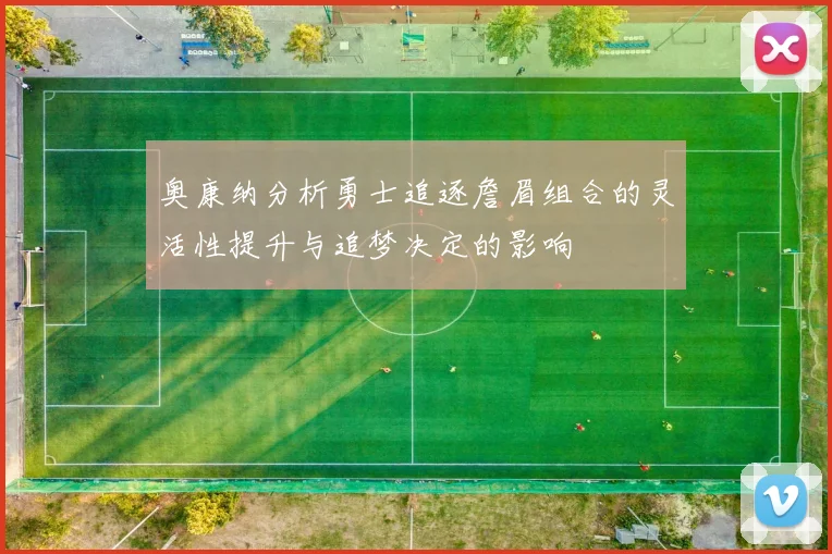 奥康纳分析勇士追逐詹眉组合的灵活性提升与追梦决定的影响